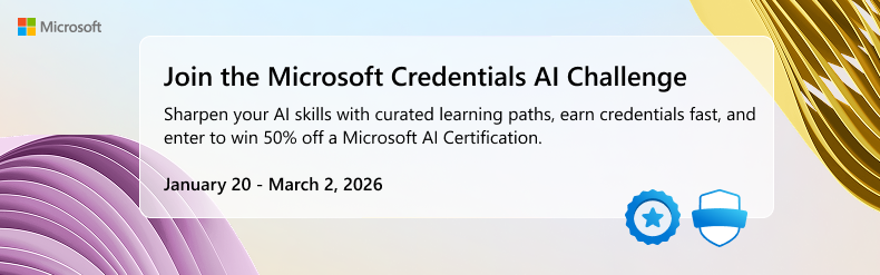 Join the Microsoft Credentials AI Challenege: Sharpen your Al skills with curated learning paths, earn credentials fast, and enter to win 50% off a Microsoft Al Certification.  January 20 - March 2, 2026