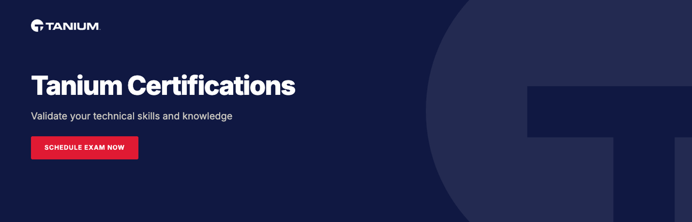 Tanium Certifications: Validate your technical skills and knowledge; Schedule Exam Now